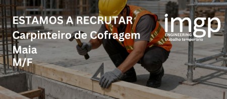 Carpinteiro de Cofragem (M/F) &mdash; Maia | Entrada Imediata