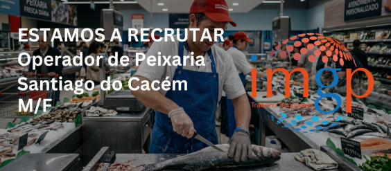 Operador(a) de Peixaria (M/F) &mdash; Santiago do Cac&eacute;m